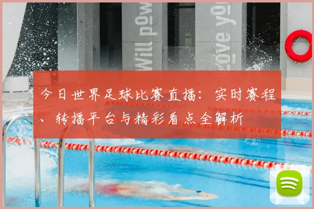 今日世界足球比赛直播：实时赛程、转播平台与精彩看点全解析
